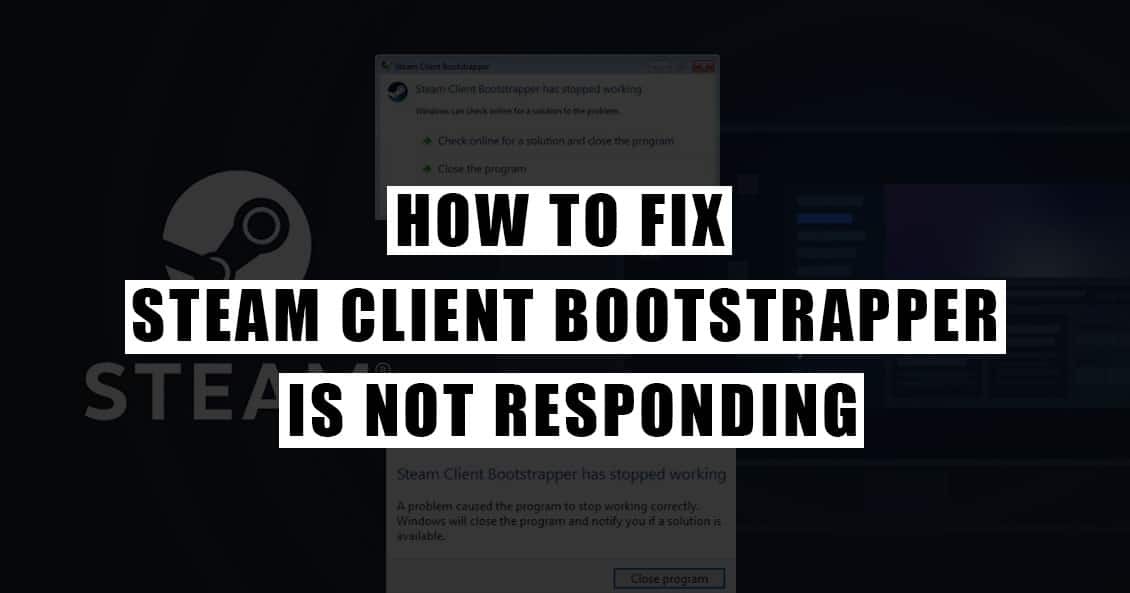 how-to-fix-steam-client-bootstrapper-is-not-responding